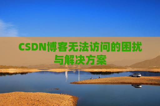 CSDN博客无法访问的困扰与解决方案